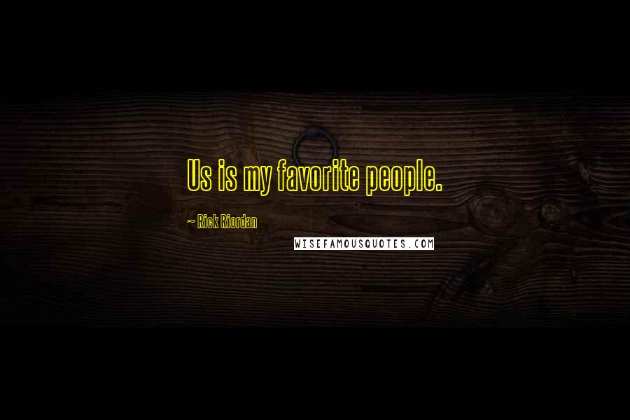 Rick Riordan Quotes: Us is my favorite people.