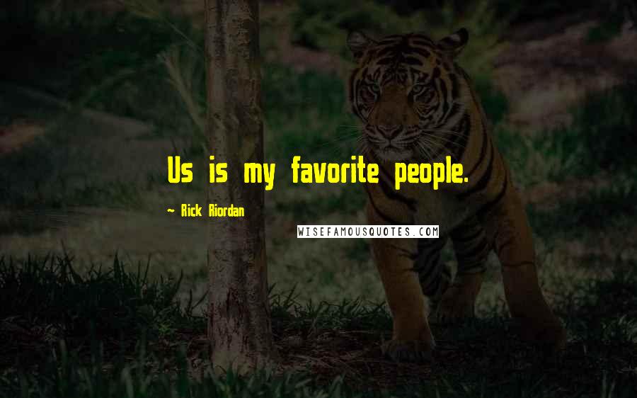 Rick Riordan Quotes: Us is my favorite people.