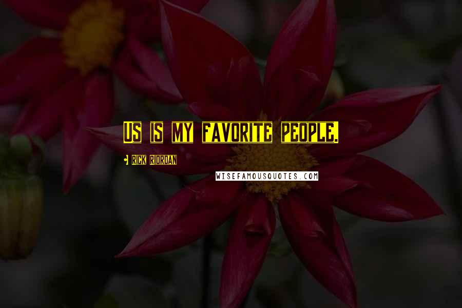 Rick Riordan Quotes: Us is my favorite people.