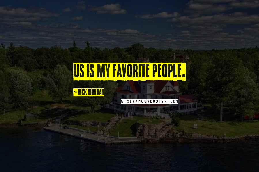 Rick Riordan Quotes: Us is my favorite people.