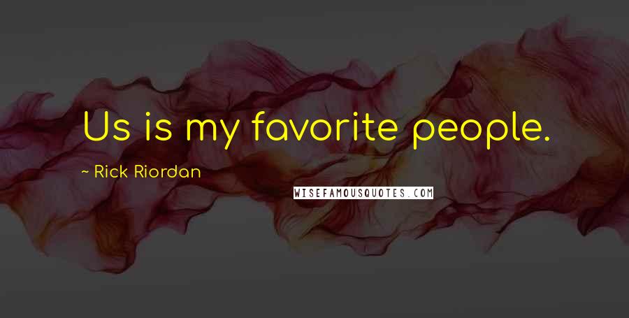 Rick Riordan Quotes: Us is my favorite people.