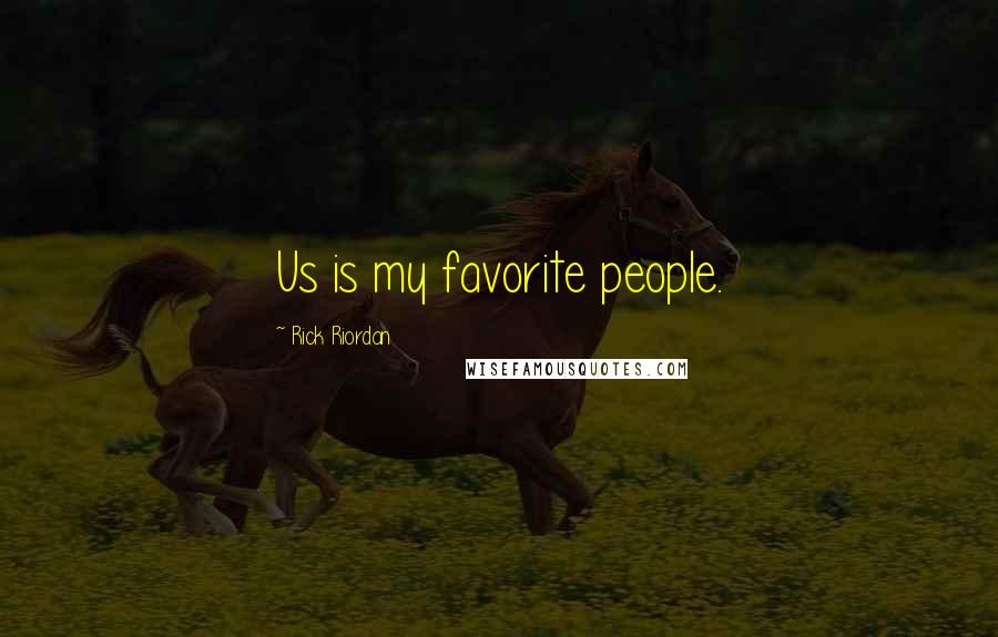 Rick Riordan Quotes: Us is my favorite people.