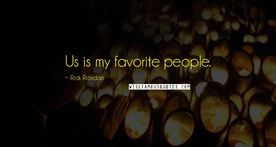 Rick Riordan Quotes: Us is my favorite people.