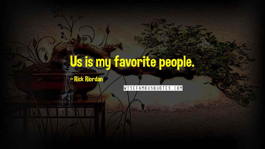 Rick Riordan Quotes: Us is my favorite people.