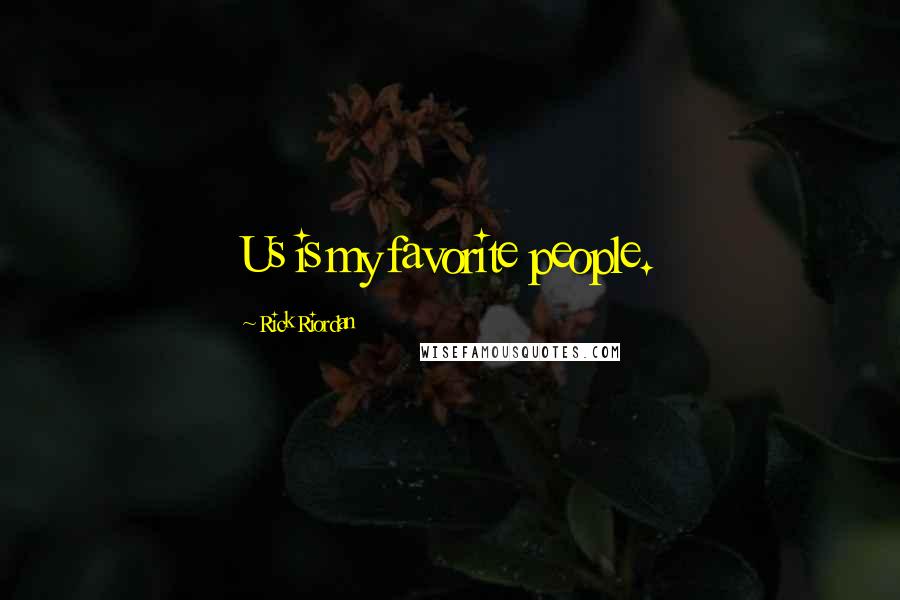 Rick Riordan Quotes: Us is my favorite people.