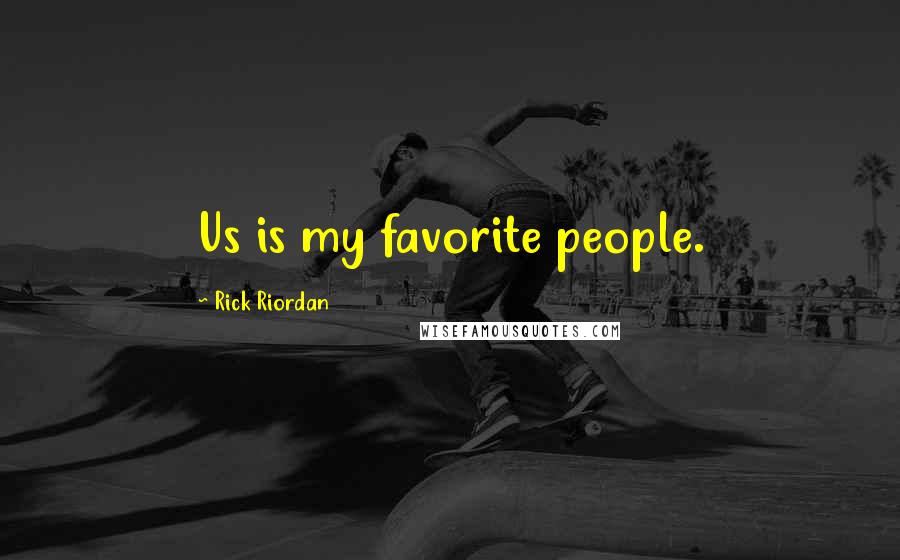 Rick Riordan Quotes: Us is my favorite people.