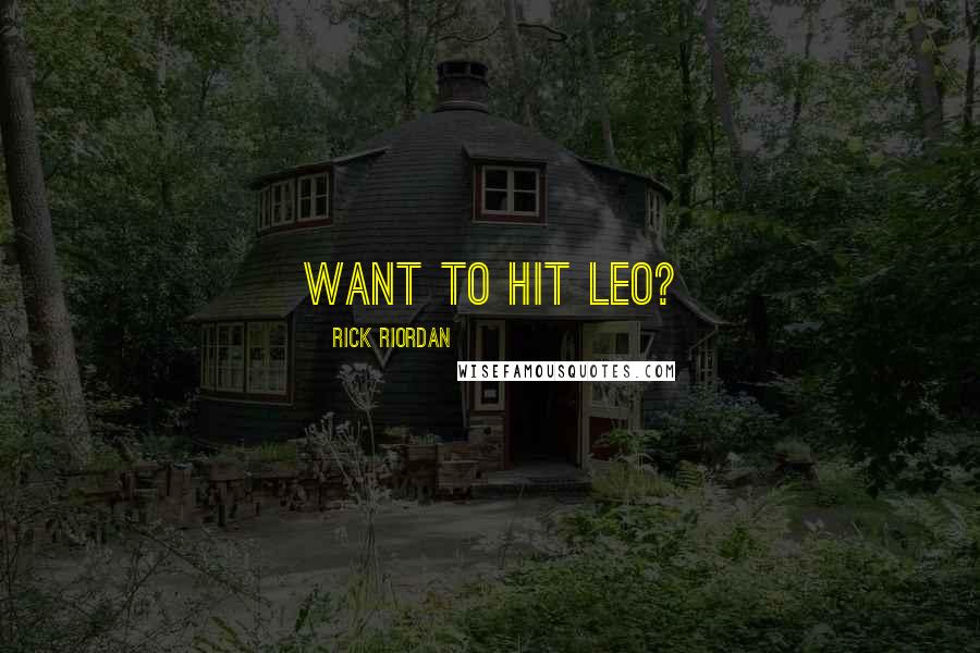 Rick Riordan Quotes: Want to hit Leo?