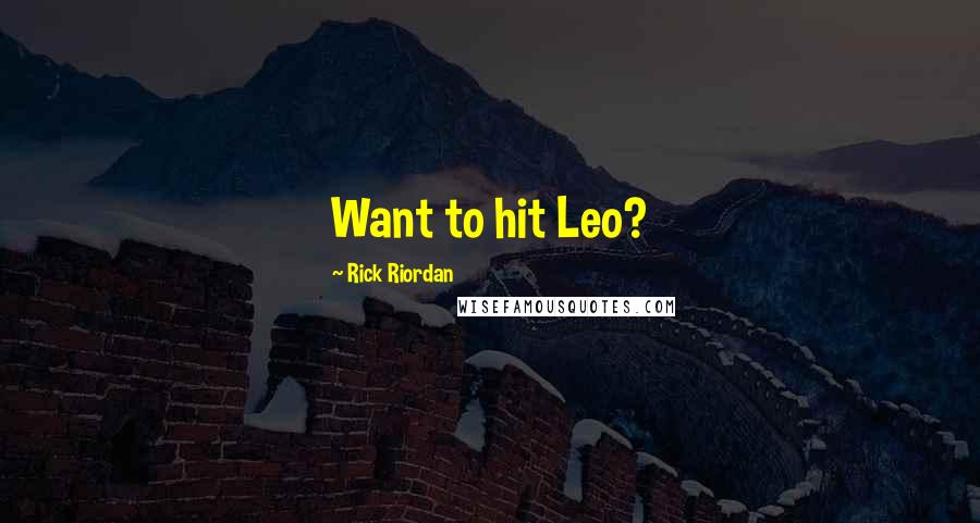 Rick Riordan Quotes: Want to hit Leo?