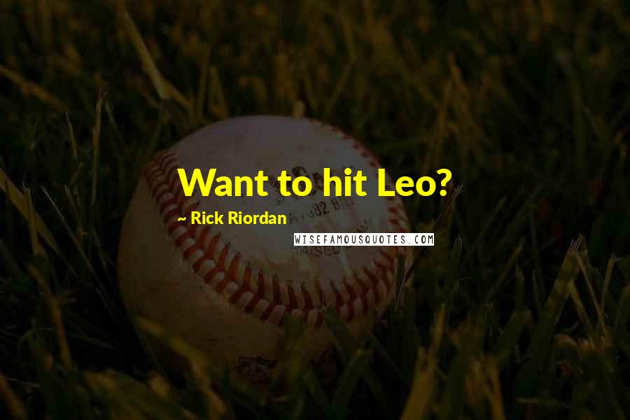 Rick Riordan Quotes: Want to hit Leo?