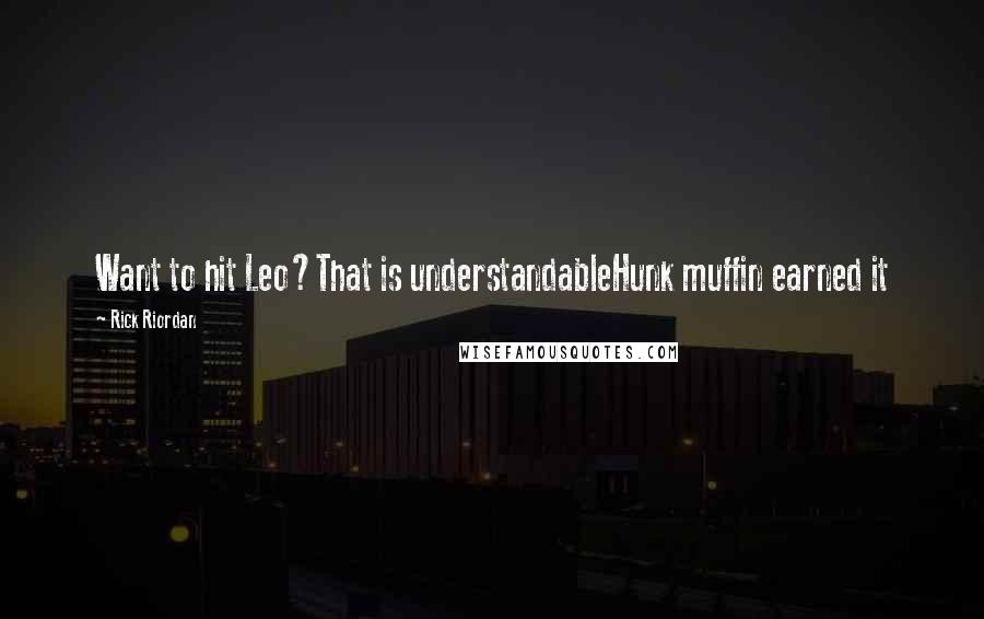 Rick Riordan Quotes: Want to hit Leo?That is understandableHunk muffin earned it