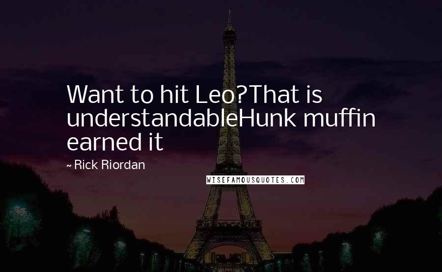 Rick Riordan Quotes: Want to hit Leo?That is understandableHunk muffin earned it