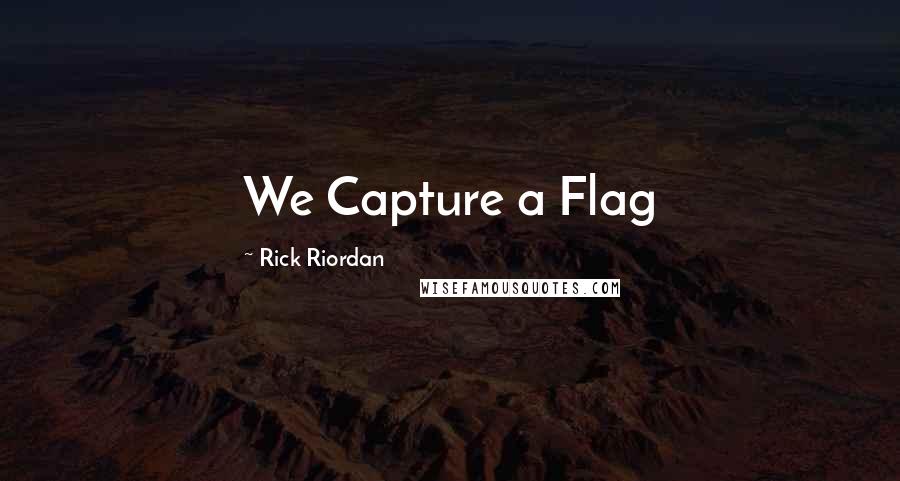 Rick Riordan Quotes: We Capture a Flag