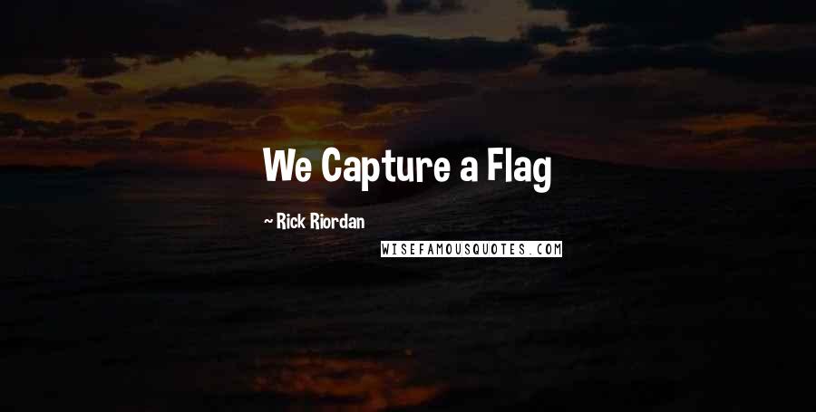 Rick Riordan Quotes: We Capture a Flag