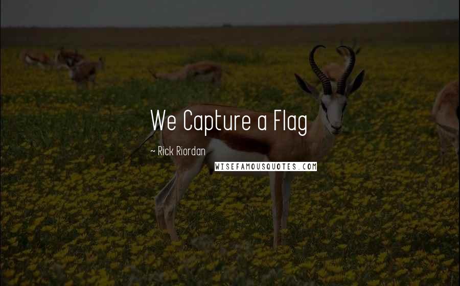 Rick Riordan Quotes: We Capture a Flag