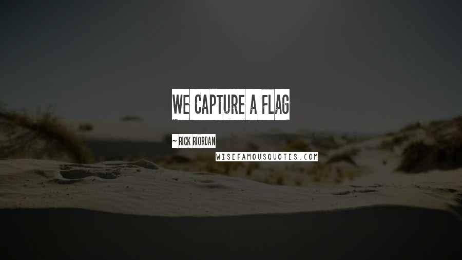 Rick Riordan Quotes: We Capture a Flag