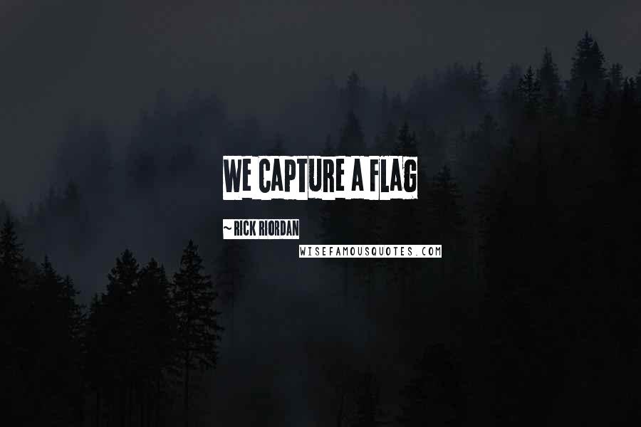 Rick Riordan Quotes: We Capture a Flag