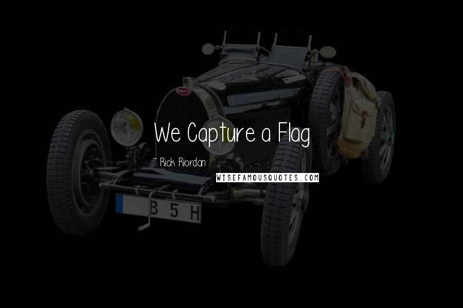 Rick Riordan Quotes: We Capture a Flag