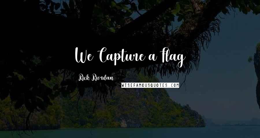 Rick Riordan Quotes: We Capture a Flag