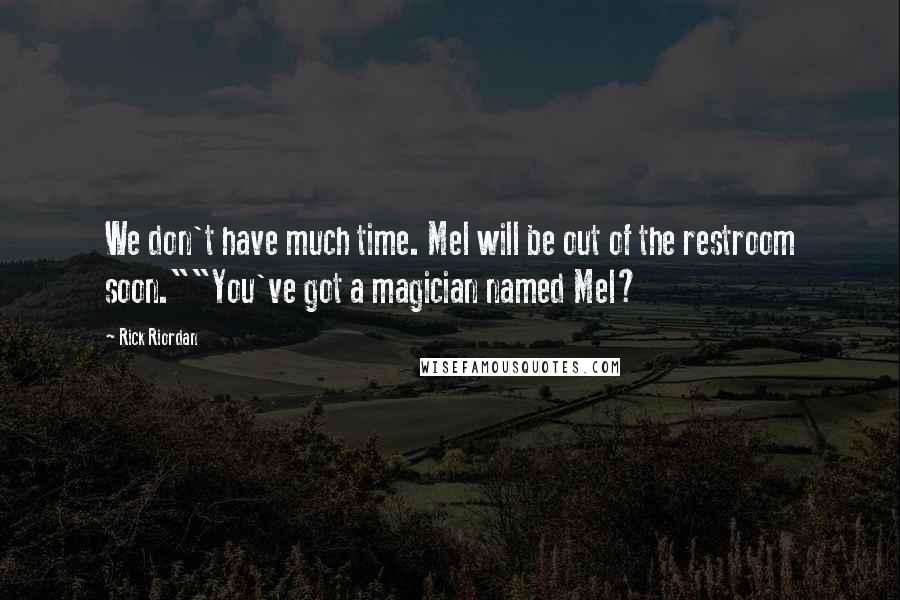 Rick Riordan Quotes: We don't have much time. Mel will be out of the restroom soon.""You've got a magician named Mel?