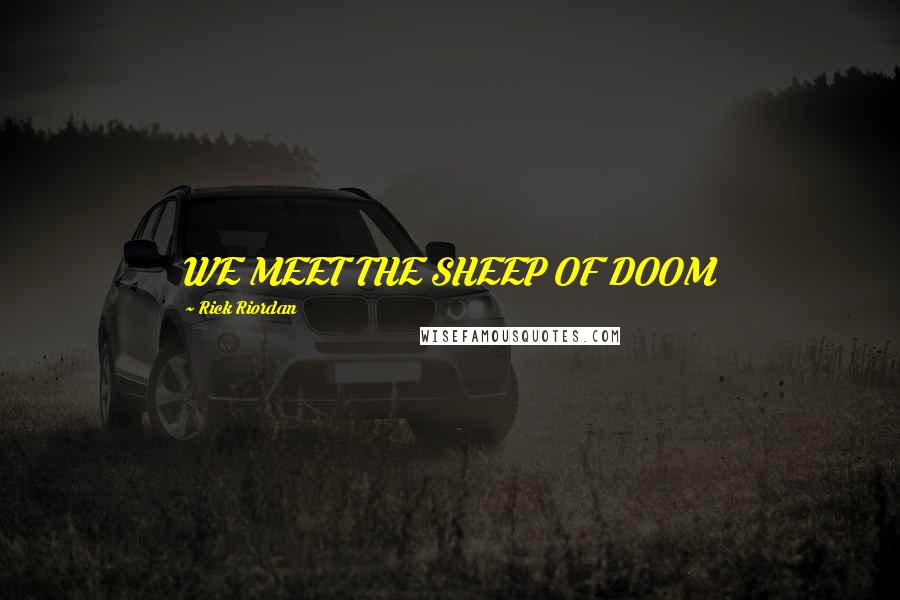 Rick Riordan Quotes: WE MEET THE SHEEP OF DOOM