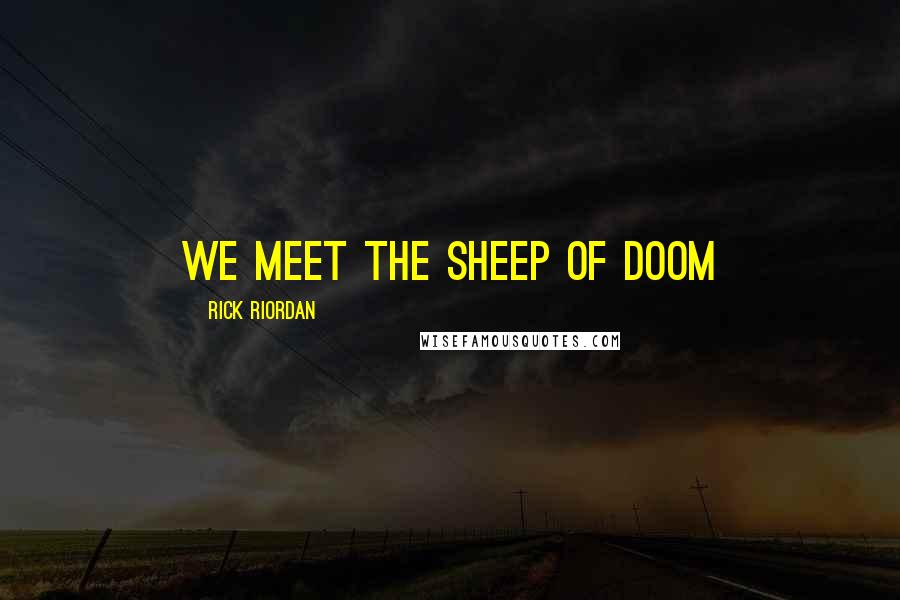 Rick Riordan Quotes: WE MEET THE SHEEP OF DOOM