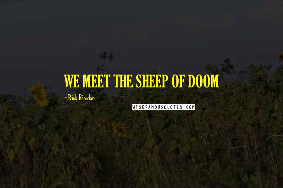 Rick Riordan Quotes: WE MEET THE SHEEP OF DOOM