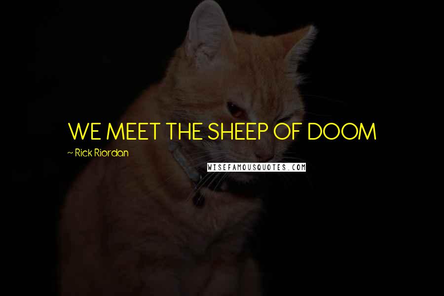 Rick Riordan Quotes: WE MEET THE SHEEP OF DOOM