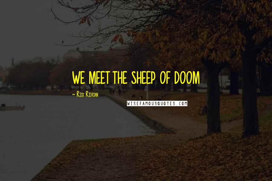 Rick Riordan Quotes: WE MEET THE SHEEP OF DOOM