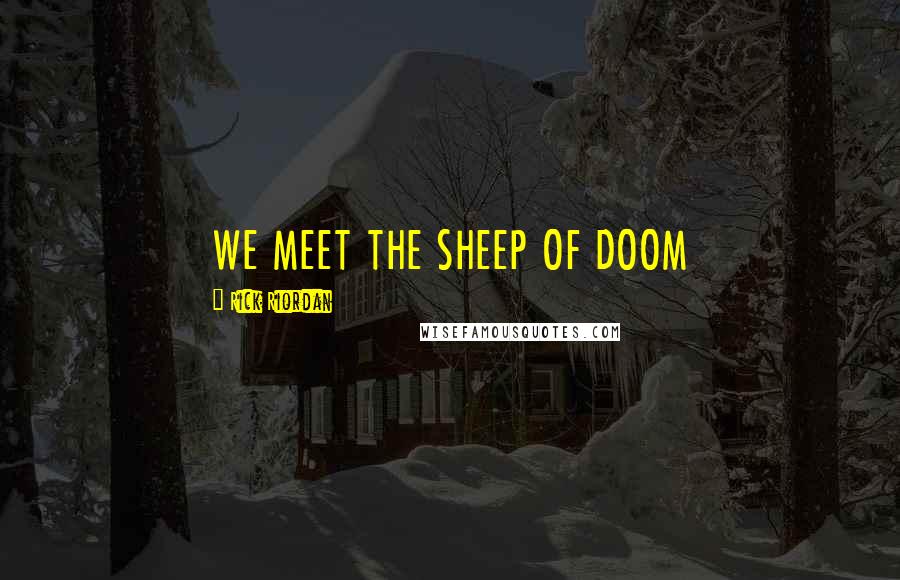 Rick Riordan Quotes: WE MEET THE SHEEP OF DOOM