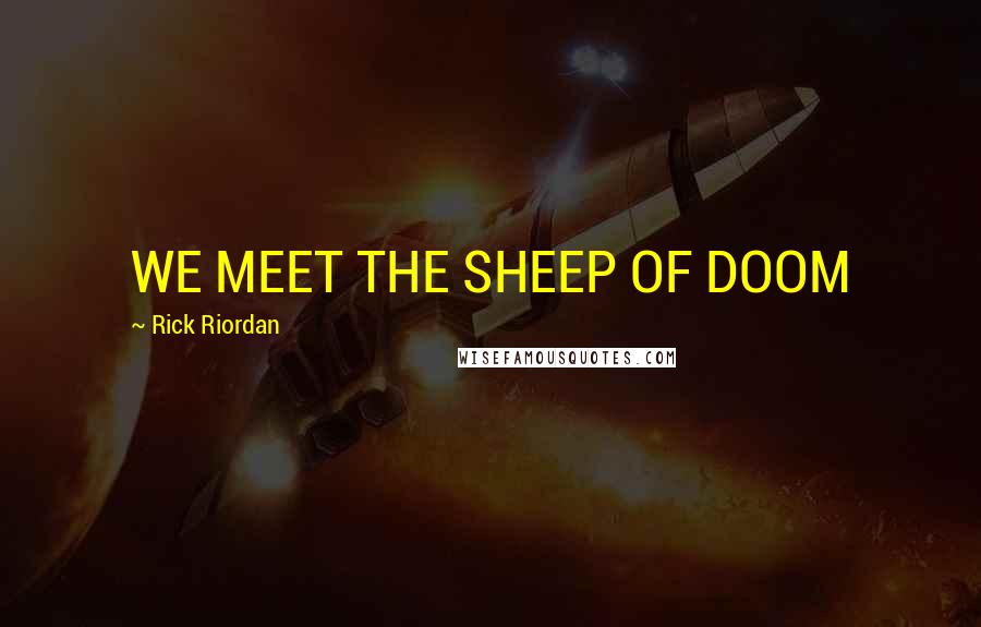 Rick Riordan Quotes: WE MEET THE SHEEP OF DOOM