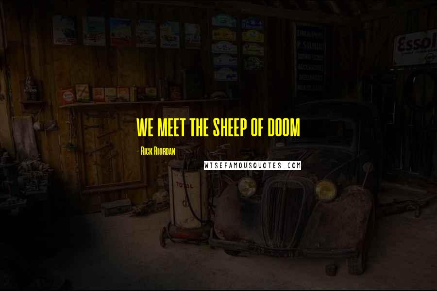 Rick Riordan Quotes: WE MEET THE SHEEP OF DOOM