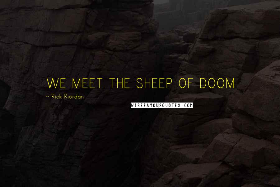 Rick Riordan Quotes: WE MEET THE SHEEP OF DOOM