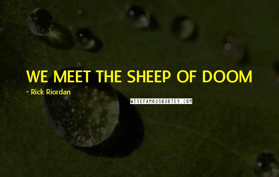 Rick Riordan Quotes: WE MEET THE SHEEP OF DOOM