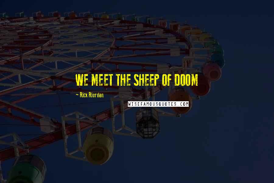 Rick Riordan Quotes: WE MEET THE SHEEP OF DOOM