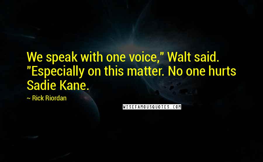 Rick Riordan Quotes: We speak with one voice," Walt said. "Especially on this matter. No one hurts Sadie Kane.