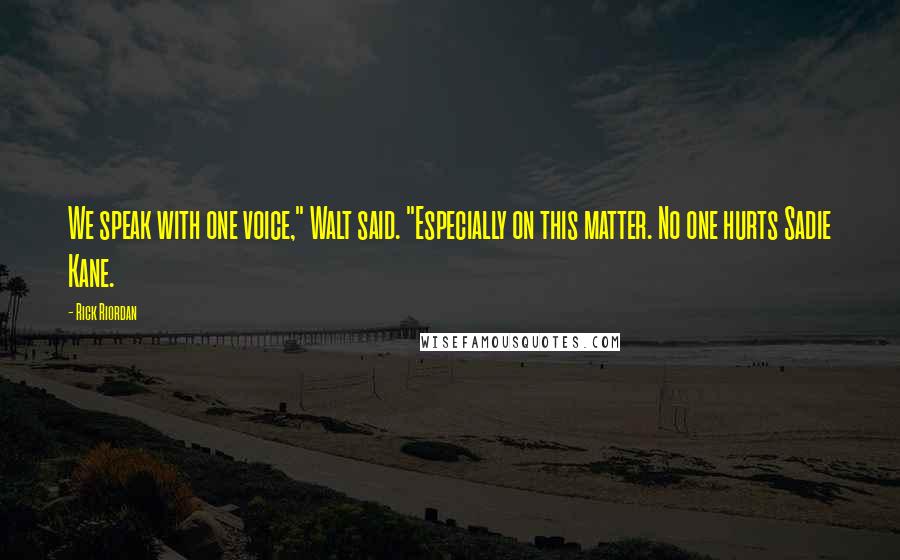 Rick Riordan Quotes: We speak with one voice," Walt said. "Especially on this matter. No one hurts Sadie Kane.