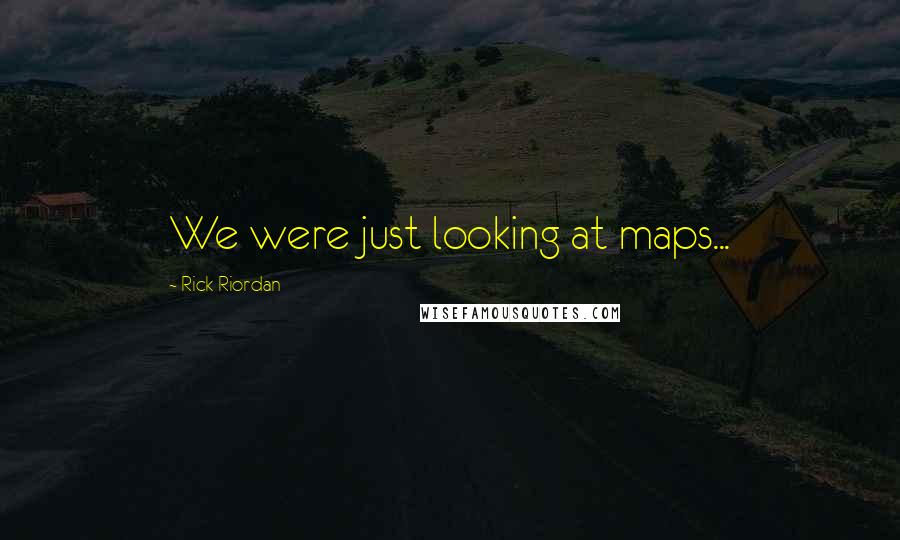 Rick Riordan Quotes: We were just looking at maps...