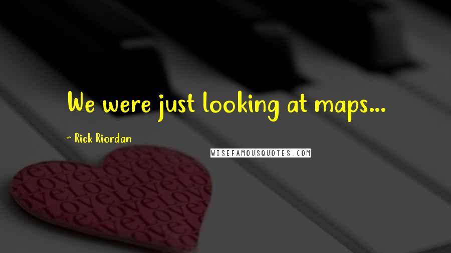 Rick Riordan Quotes: We were just looking at maps...