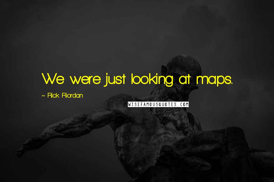 Rick Riordan Quotes: We were just looking at maps...