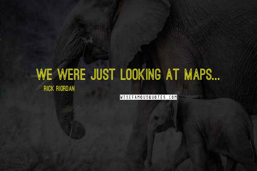 Rick Riordan Quotes: We were just looking at maps...