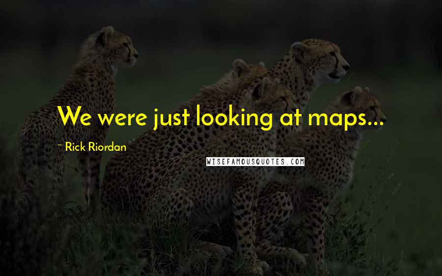 Rick Riordan Quotes: We were just looking at maps...