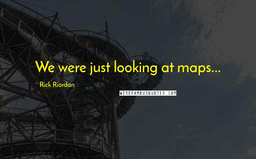 Rick Riordan Quotes: We were just looking at maps...