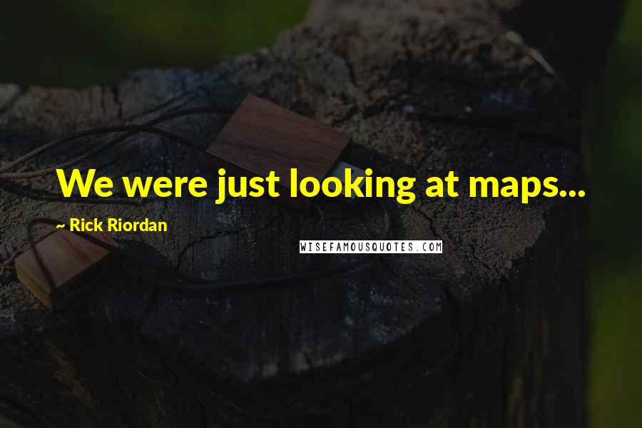 Rick Riordan Quotes: We were just looking at maps...