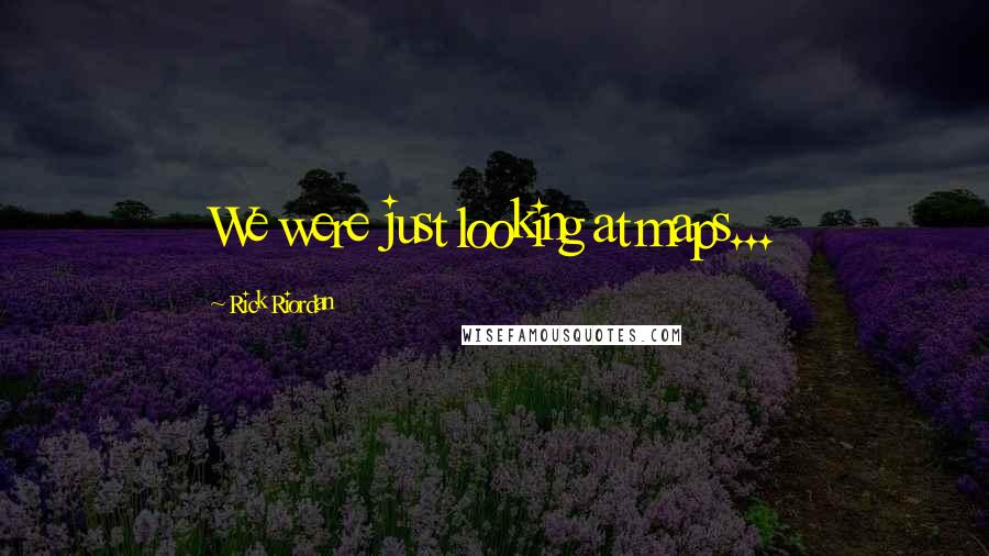 Rick Riordan Quotes: We were just looking at maps...