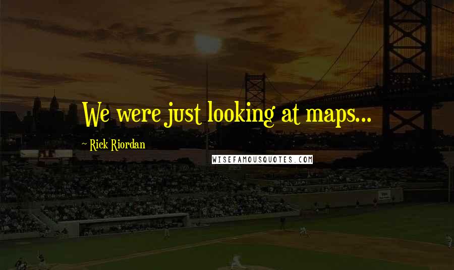 Rick Riordan Quotes: We were just looking at maps...