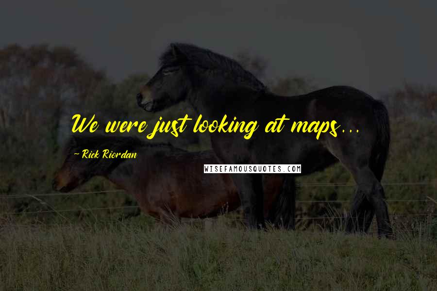 Rick Riordan Quotes: We were just looking at maps...