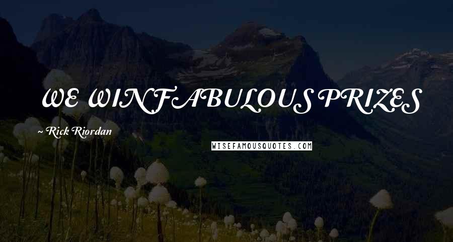 Rick Riordan Quotes: WE WIN FABULOUS PRIZES
