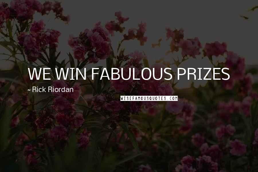 Rick Riordan Quotes: WE WIN FABULOUS PRIZES