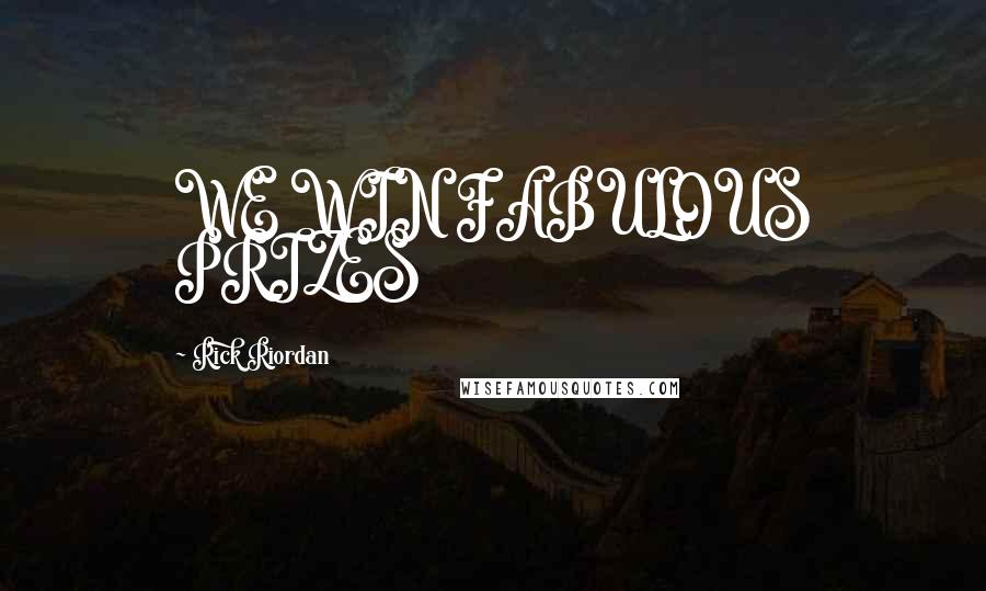 Rick Riordan Quotes: WE WIN FABULOUS PRIZES
