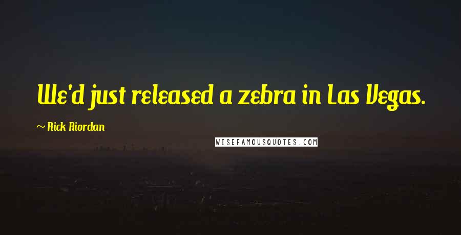 Rick Riordan Quotes: We'd just released a zebra in Las Vegas.